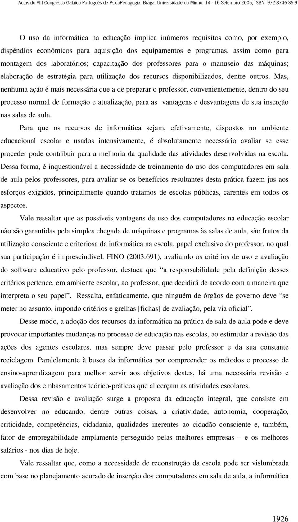 Mas, nenhuma ação é mais necessária que a de preparar o professor, convenientemente, dentro do seu processo normal de formação e atualização, para as vantagens e desvantagens de sua inserção nas