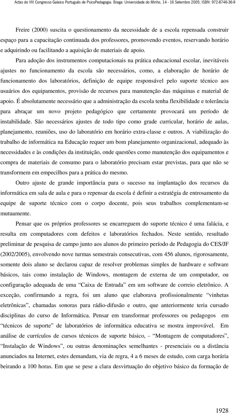 Para adoção dos instrumentos computacionais na prática educacional escolar, inevitáveis ajustes no funcionamento da escola são necessários, como, a elaboração de horário de funcionamento dos