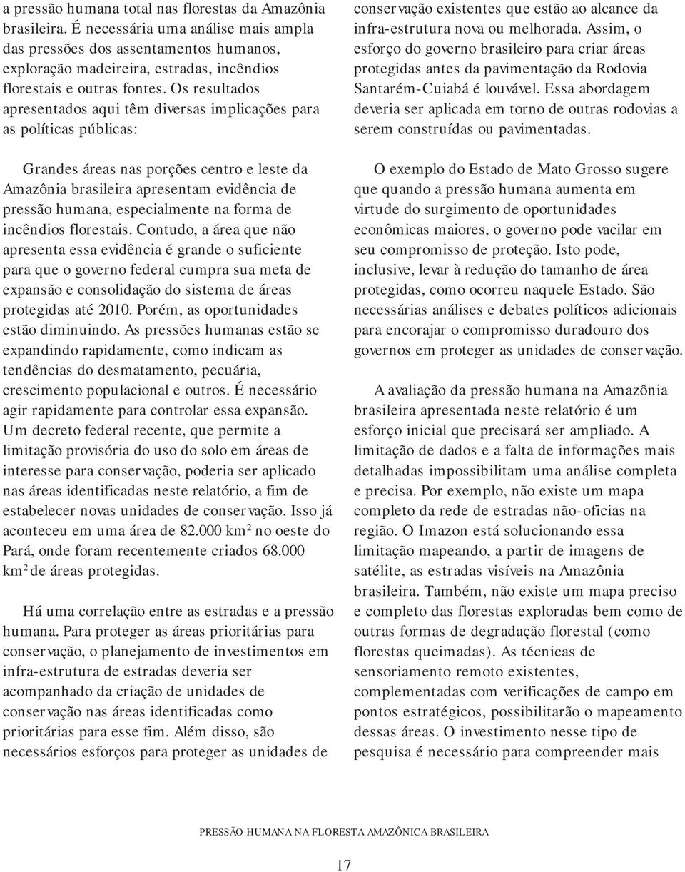 Os resultados apresentados aqui têm diversas implicações para as políticas públicas: Grandes áreas nas porções centro e leste da Amazônia brasileira apresentam evidência de pressão humana,