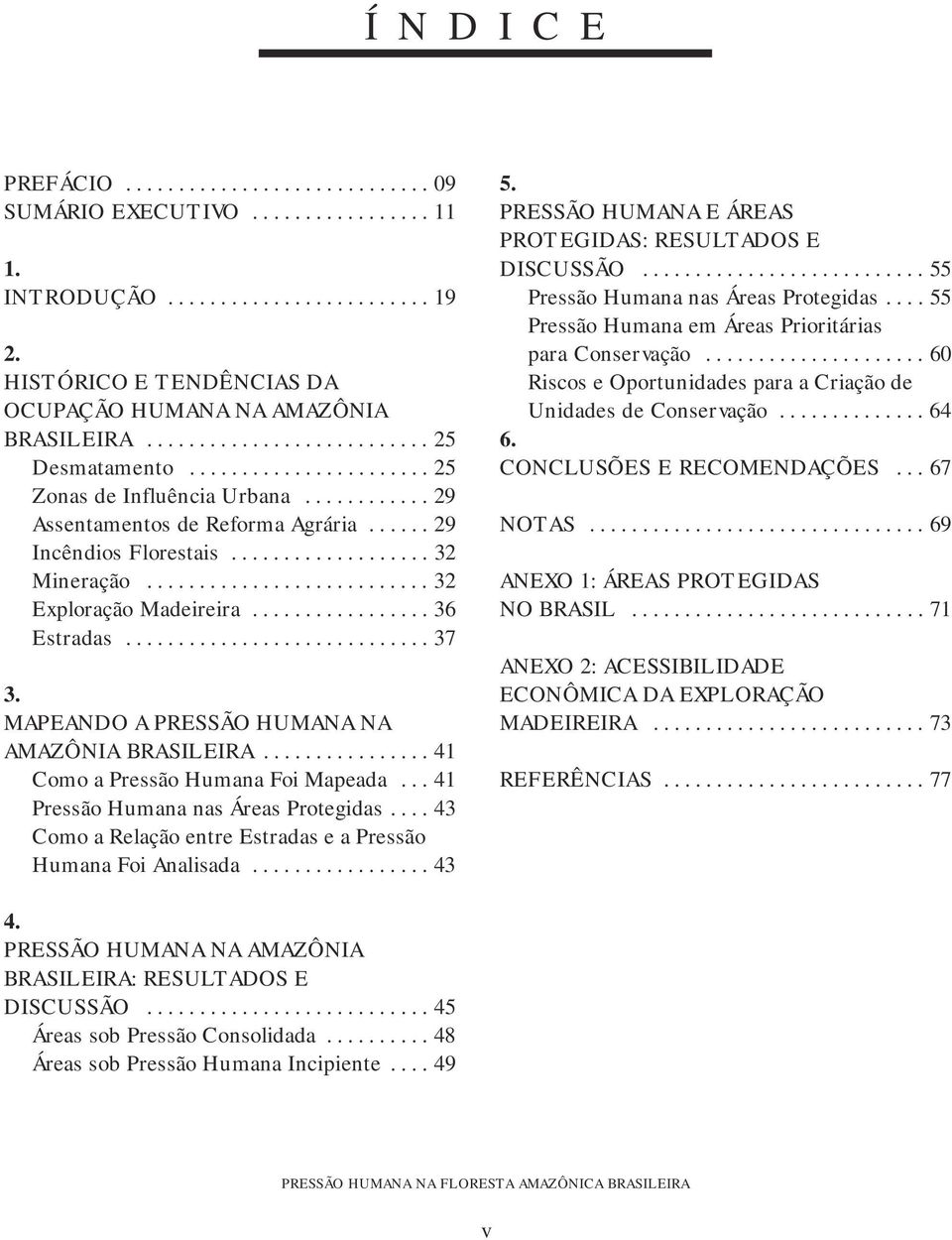 .......................... 32 Exploração Madeireira................. 36 Estradas............................. 37 3. MAPEANDO A PRESSÃO HUMANA NA AMAZÔNIA BRASILEIRA.