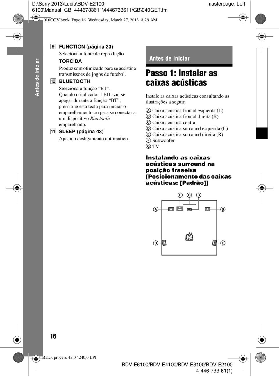 Quando o indicador LED azul se apagar durante a função BT, pressione esta tecla para iniciar o emparelhamento ou para se conectar a um dispositivo Bluetooth emparelhado.