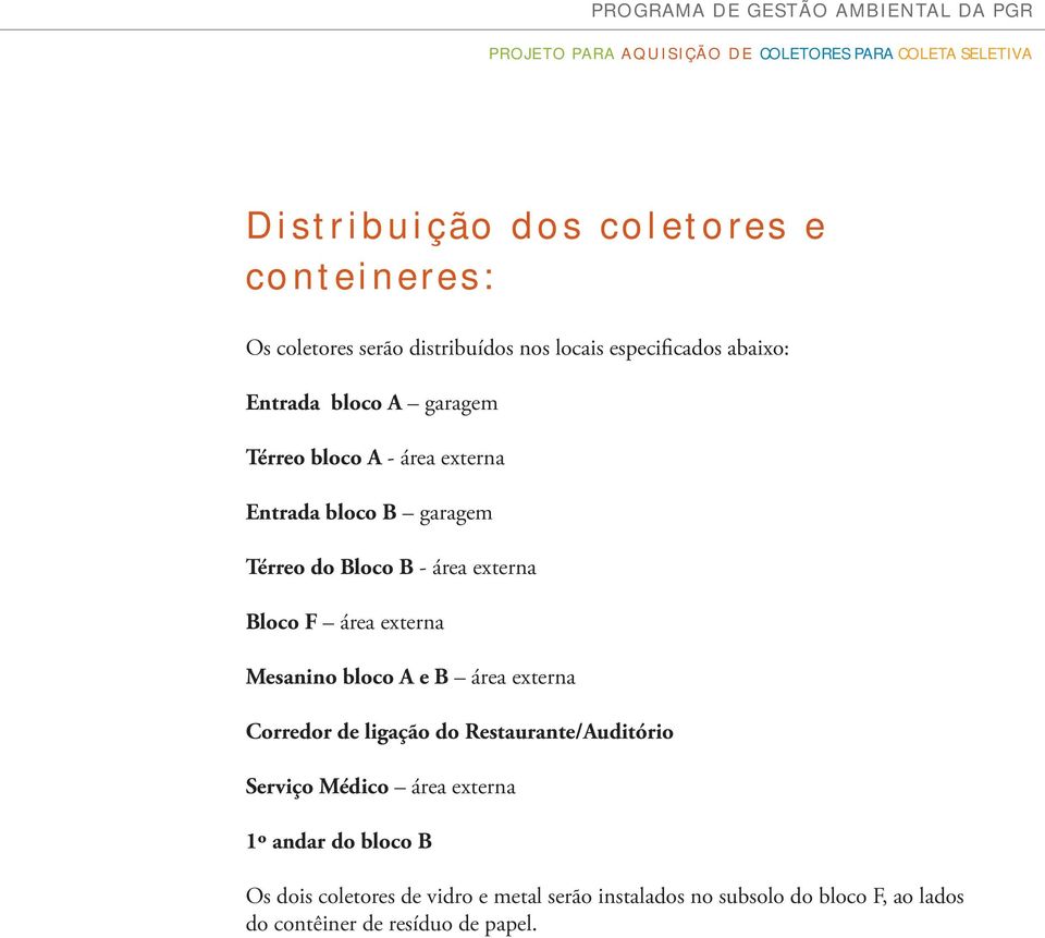 Mesanino bloco A e B área externa Corredor de ligação do Restaurante/Auditório Serviço Médico área externa 1º andar do