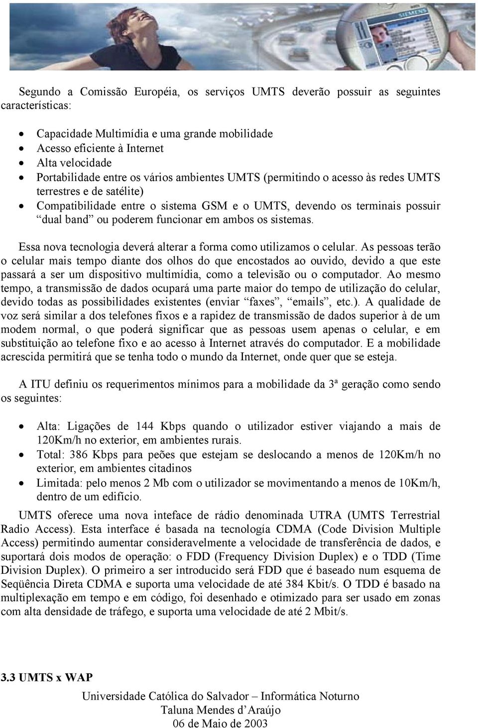 em ambos os sistemas. Essa nova tecnologia deverá alterar a forma como utilizamos o celular.