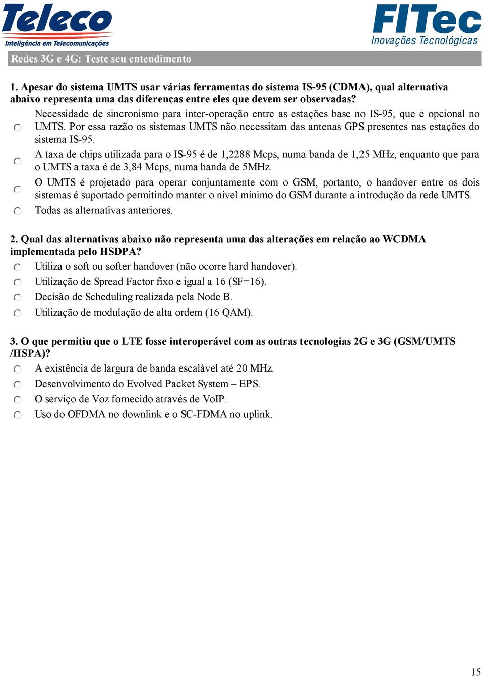 Necessidade de sincronismo para inter-operação entre as estações base no IS-95, que é opcional no UMTS.