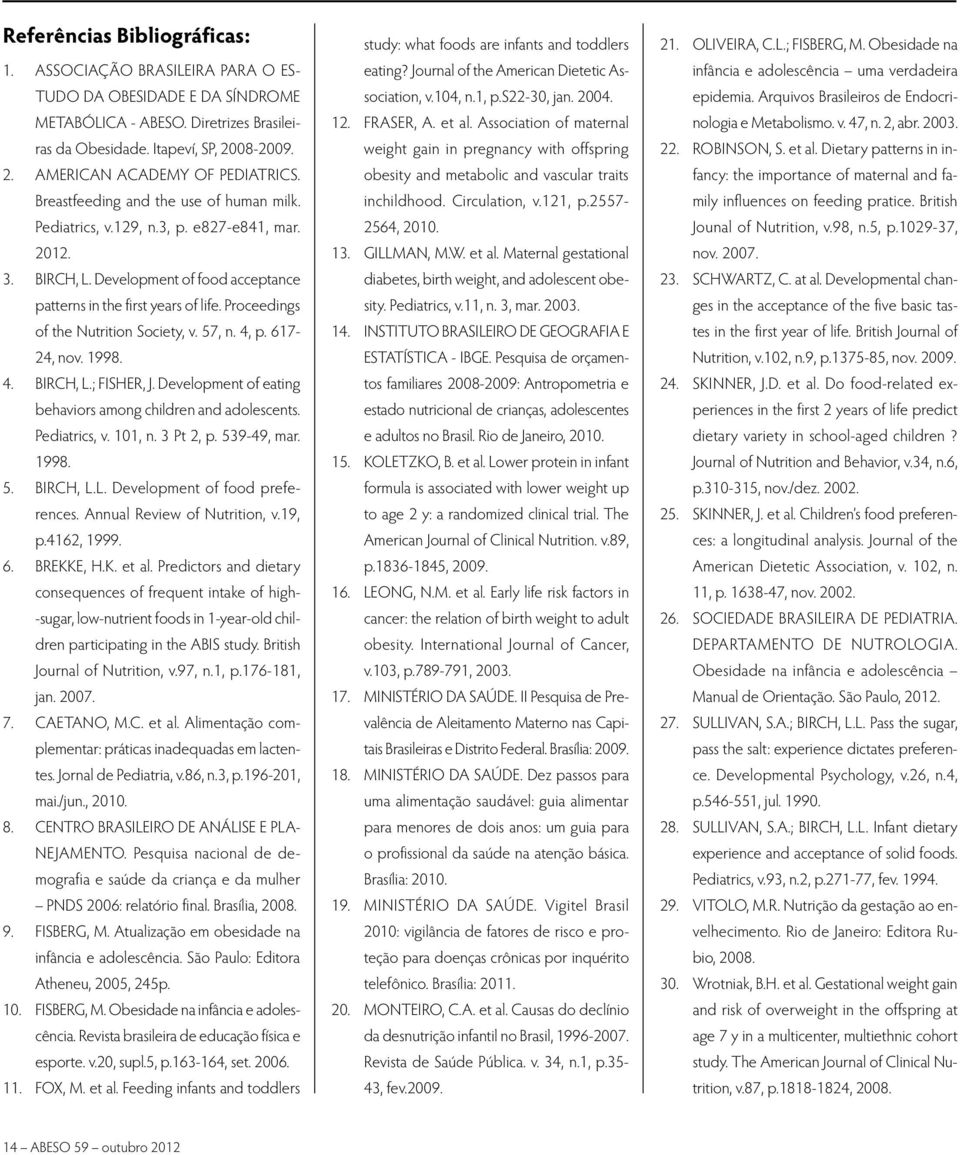 Proceedings of the Nutrition Society, v. 57, n. 4, p. 617-24, nov. 1998. 4. BIRCH, L.; FISHER, J. Development of eating behaviors among children and adolescents. Pediatrics, v. 101, n. 3 Pt 2, p.