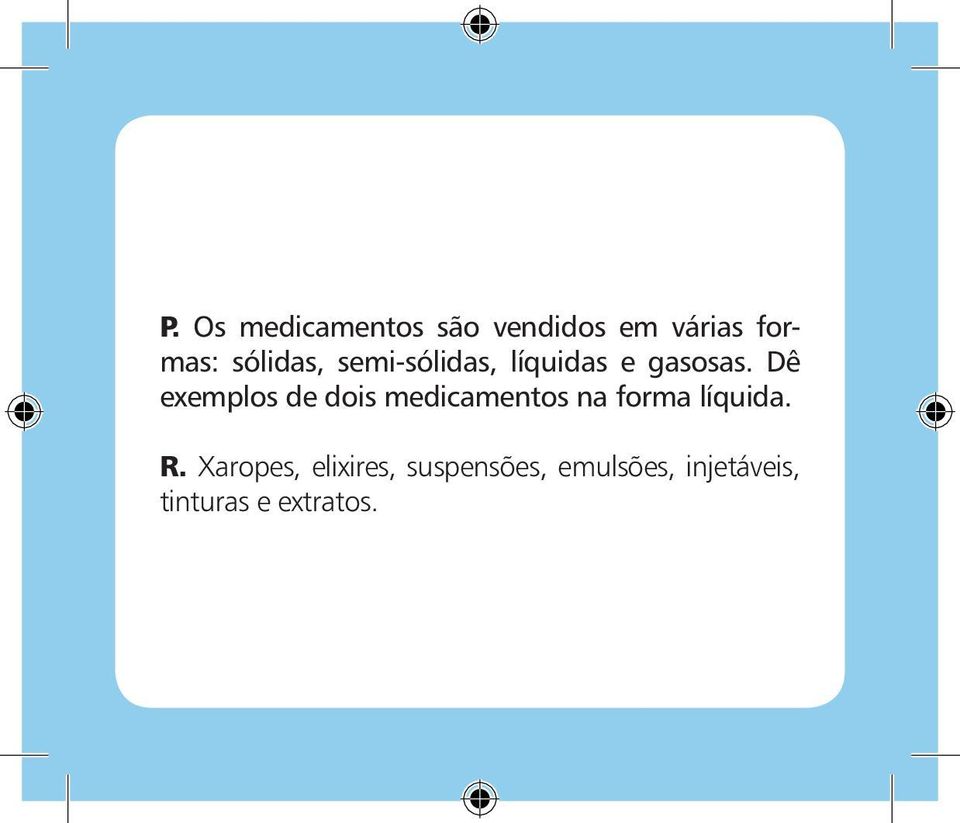 Dê exemplos de dois medicamentos na forma líquida. R.