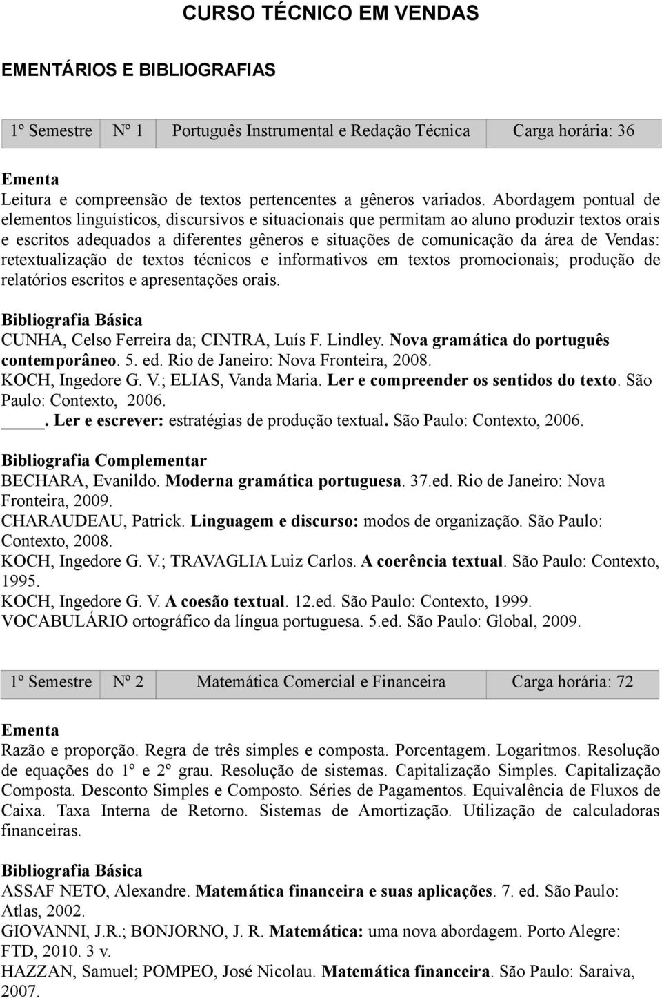 Vendas: retextualização de textos técnicos e informativos em textos promocionais; produção de relatórios escritos e apresentações orais. CUNHA, Celso Ferreira da; CINTRA, Luís F. Lindley.