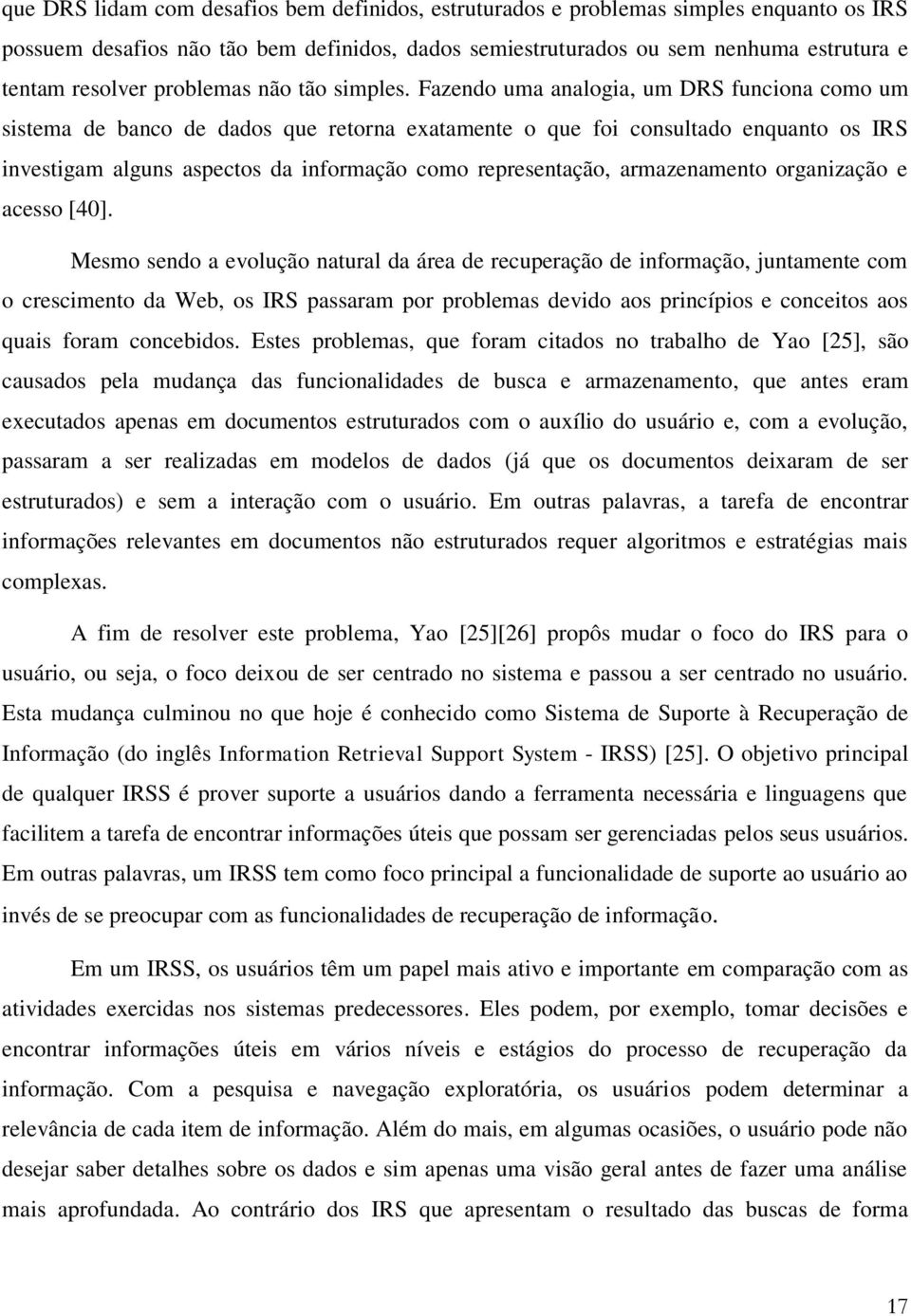 Fazendo uma analogia, um DRS funciona como um sistema de banco de dados que retorna exatamente o que foi consultado enquanto os IRS investigam alguns aspectos da informação como representação,