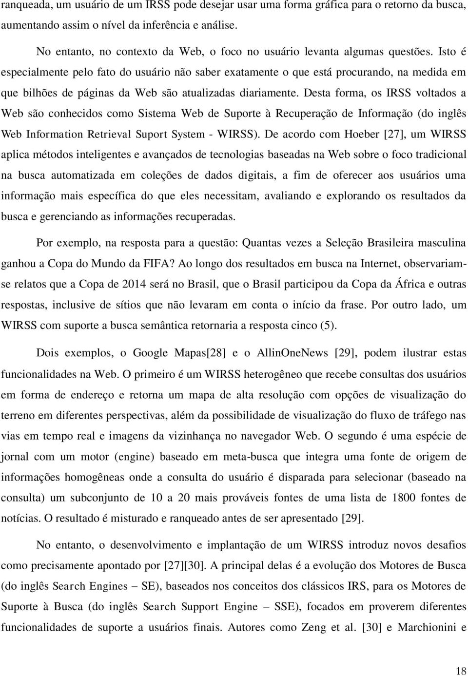 Isto é especialmente pelo fato do usuário não saber exatamente o que está procurando, na medida em que bilhões de páginas da Web são atualizadas diariamente.