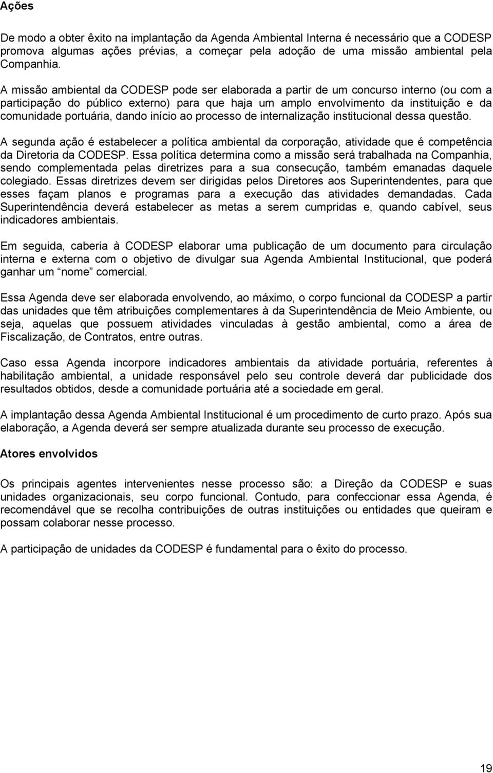 portuária, dando início ao processo de internalização institucional dessa questão. A segunda ação é estabelecer a política ambiental da corporação, atividade que é competência da Diretoria da CODESP.