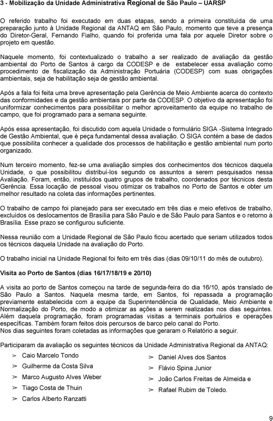 Naquele momento, foi contextualizado o trabalho a ser realizado de avaliação da gestão ambiental do Porto de Santos à cargo da CODESP e de estabelecer essa avaliação como procedimento de fiscalização