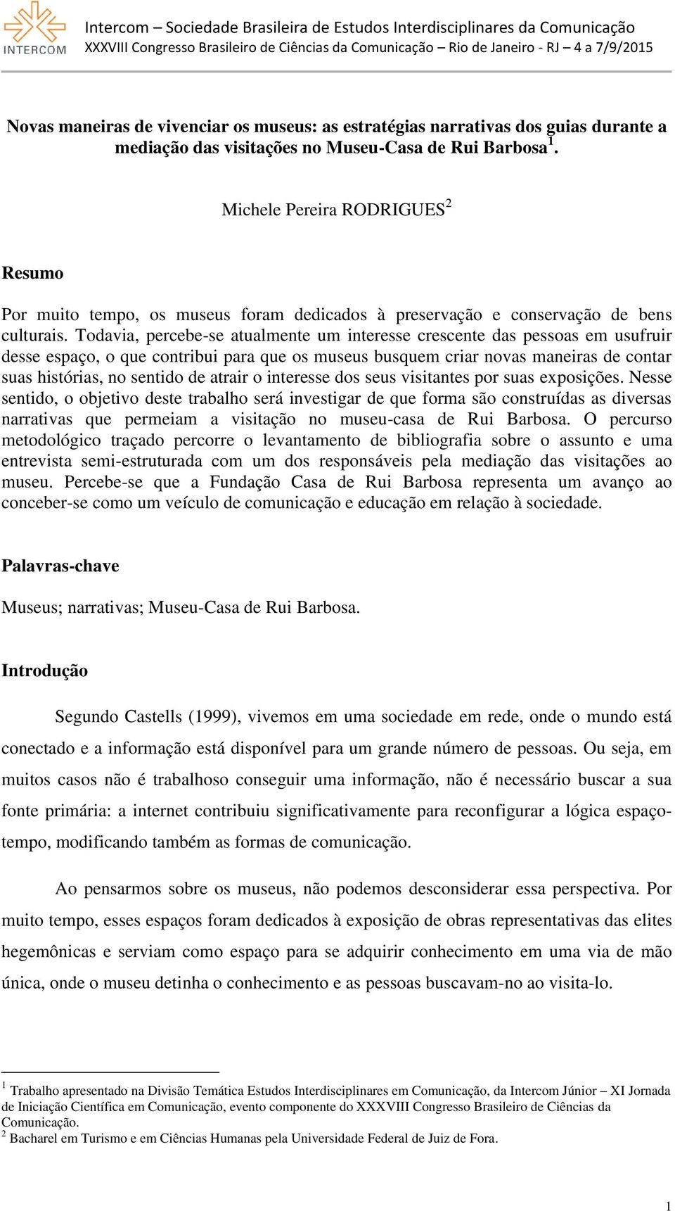 Todavia, percebe-se atualmente um interesse crescente das pessoas em usufruir desse espaço, o que contribui para que os museus busquem criar novas maneiras de contar suas histórias, no sentido de