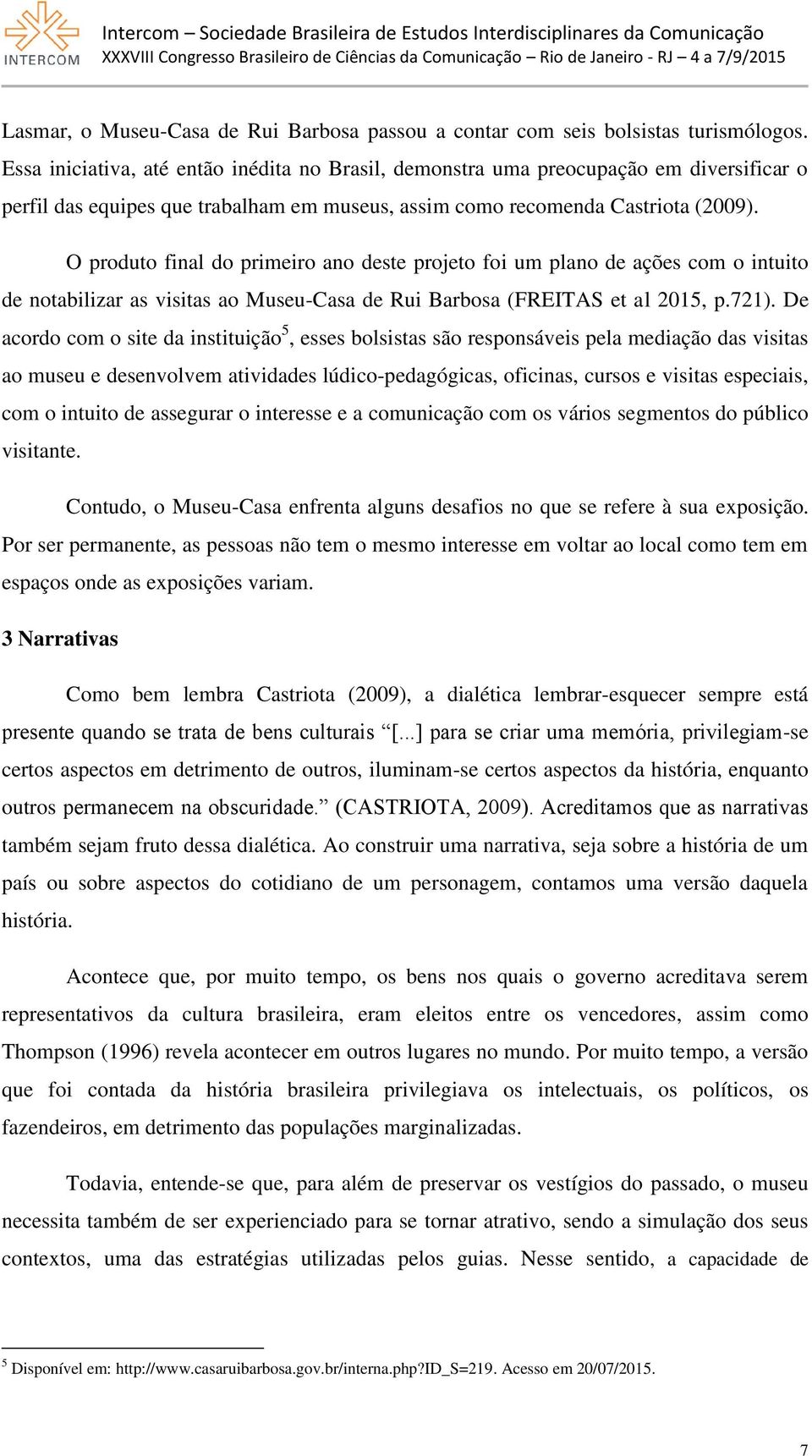 O produto final do primeiro ano deste projeto foi um plano de ações com o intuito de notabilizar as visitas ao Museu-Casa de Rui Barbosa (FREITAS et al 2015, p.721).