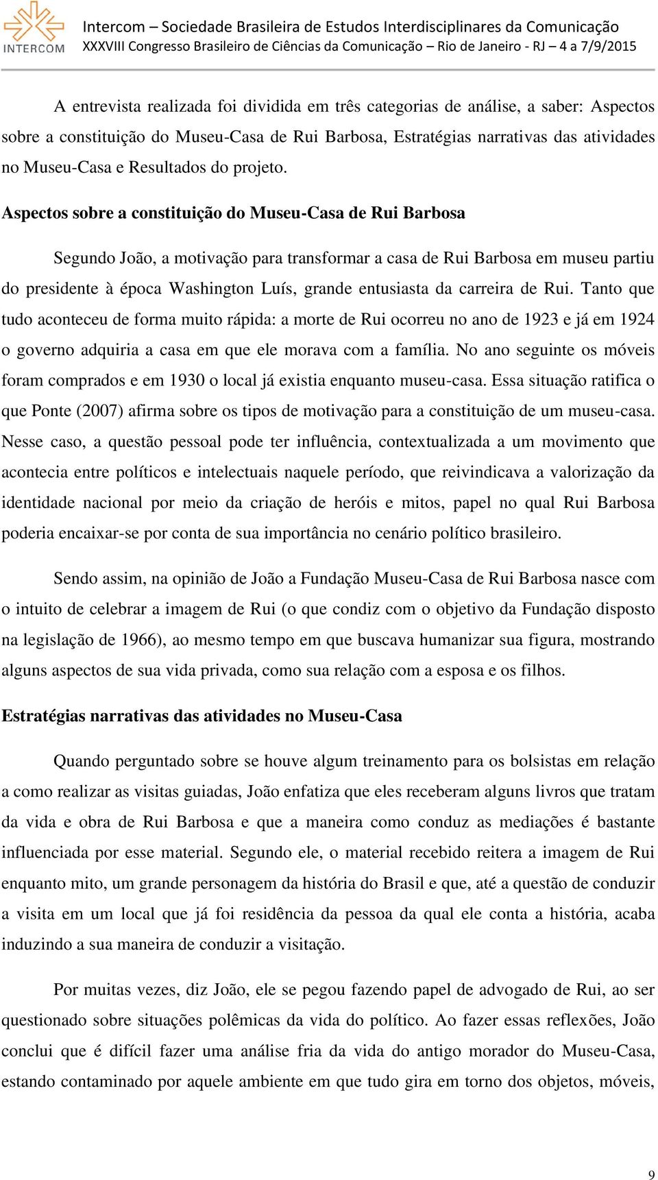 Aspectos sobre a constituição do Museu-Casa de Rui Barbosa Segundo João, a motivação para transformar a casa de Rui Barbosa em museu partiu do presidente à época Washington Luís, grande entusiasta da