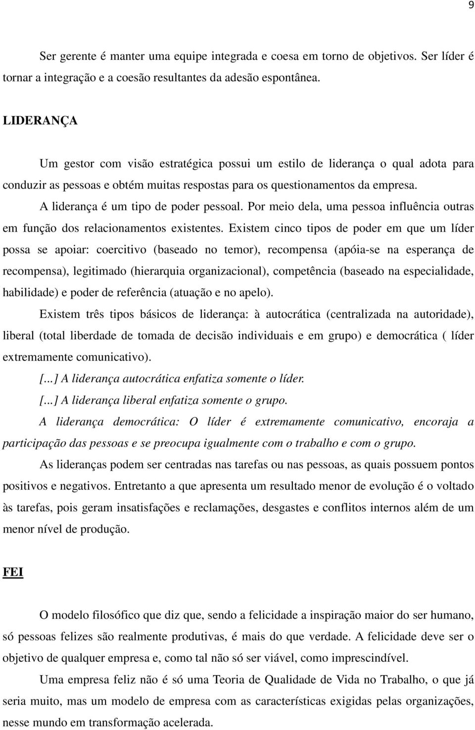 A liderança é um tipo de poder pessoal. Por meio dela, uma pessoa influência outras em função dos relacionamentos existentes.