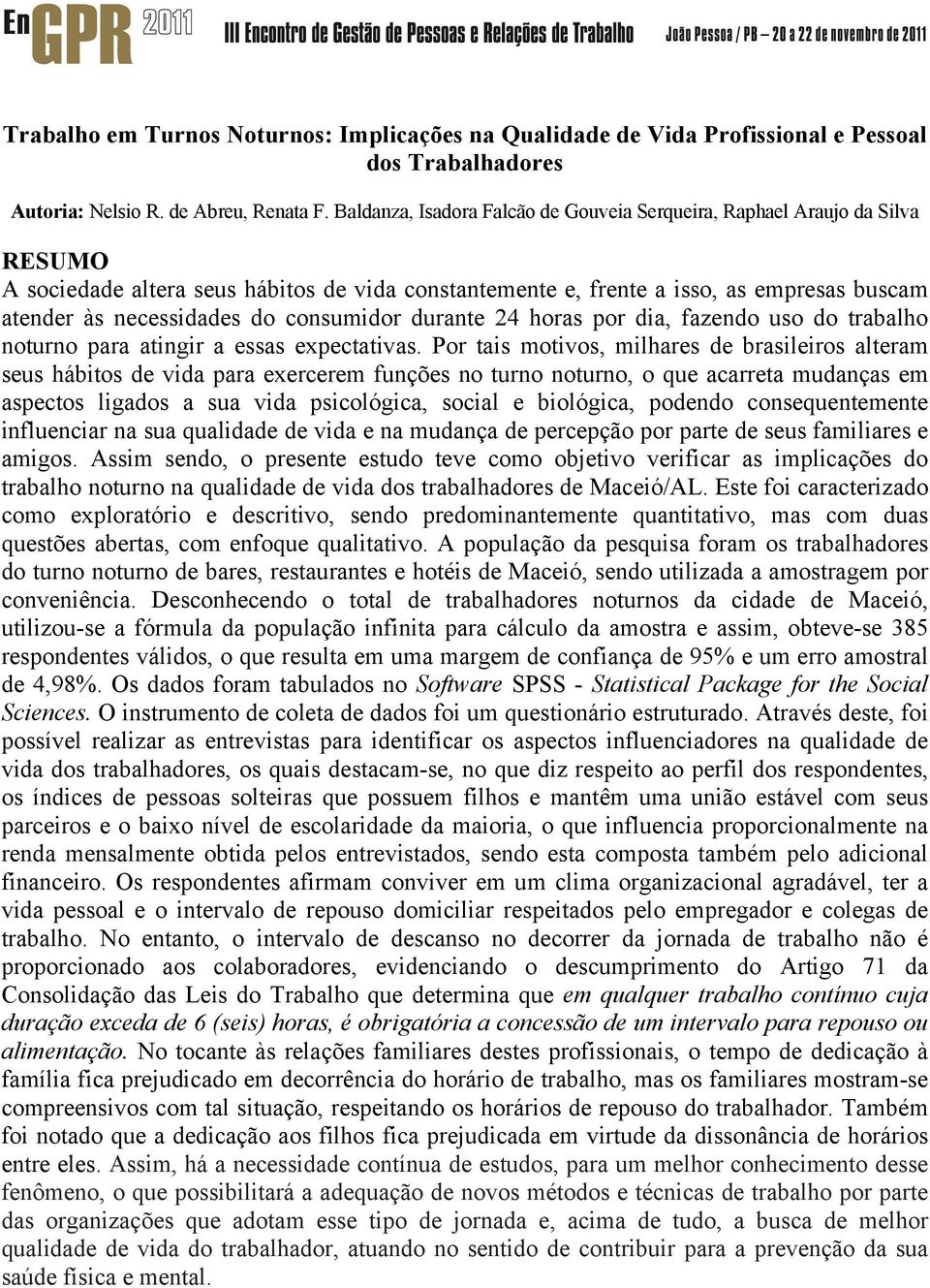 consumidor durante 24 horas por dia, fazendo uso do trabalho noturno para atingir a essas expectativas.