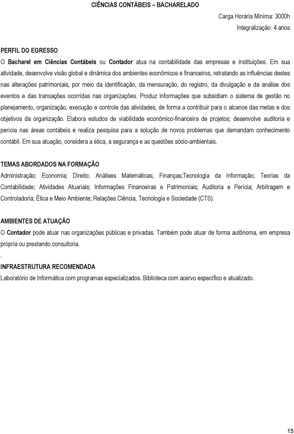 registro, da divulgação e da análise dos eventos e das transações ocorridas nas organizações.