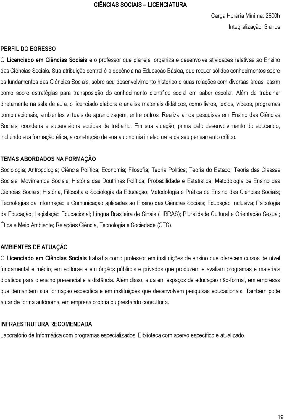 Sua atribuição central é a docência na Educação Básica, que requer sólidos conhecimentos sobre os fundamentos das Ciências Sociais, sobre seu desenvolvimento histórico e suas relações com diversas