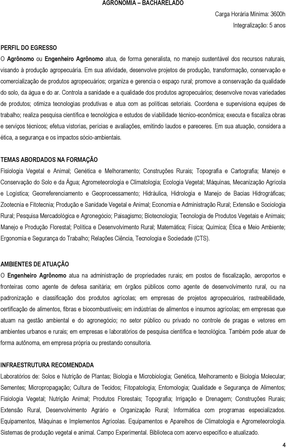 Em sua atividade, desenvolve projetos de produção, transformação, conservação e comercialização de produtos agropecuários; organiza e gerencia o espaço rural; promove a conservação da qualidade do