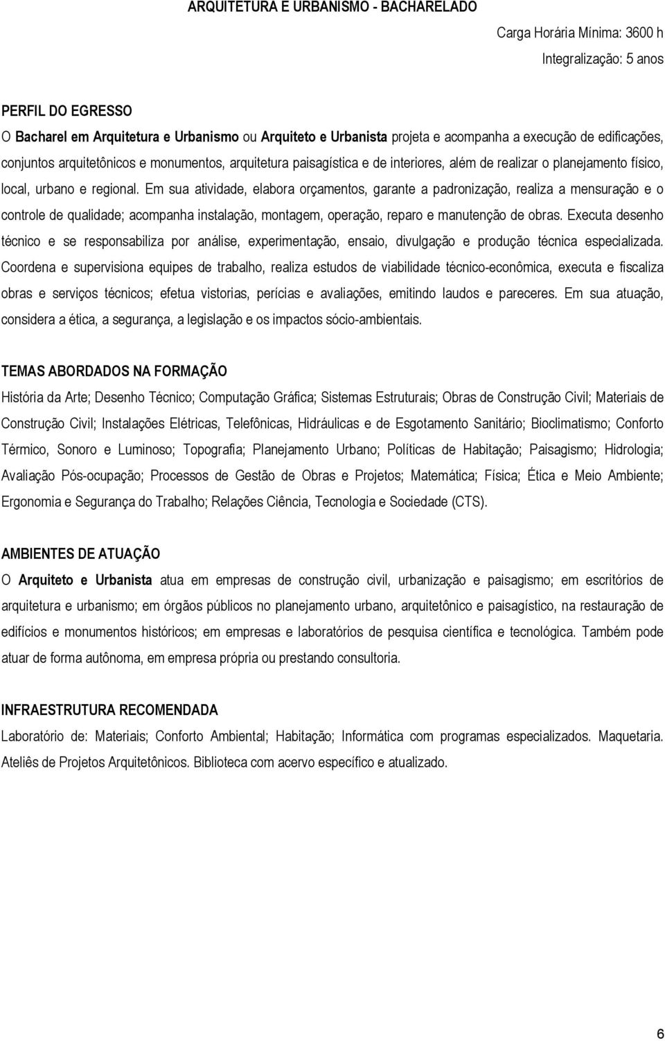 Em sua atividade, elabora orçamentos, garante a padronização, realiza a mensuração e o controle de qualidade; acompanha instalação, montagem, operação, reparo e manutenção de obras.