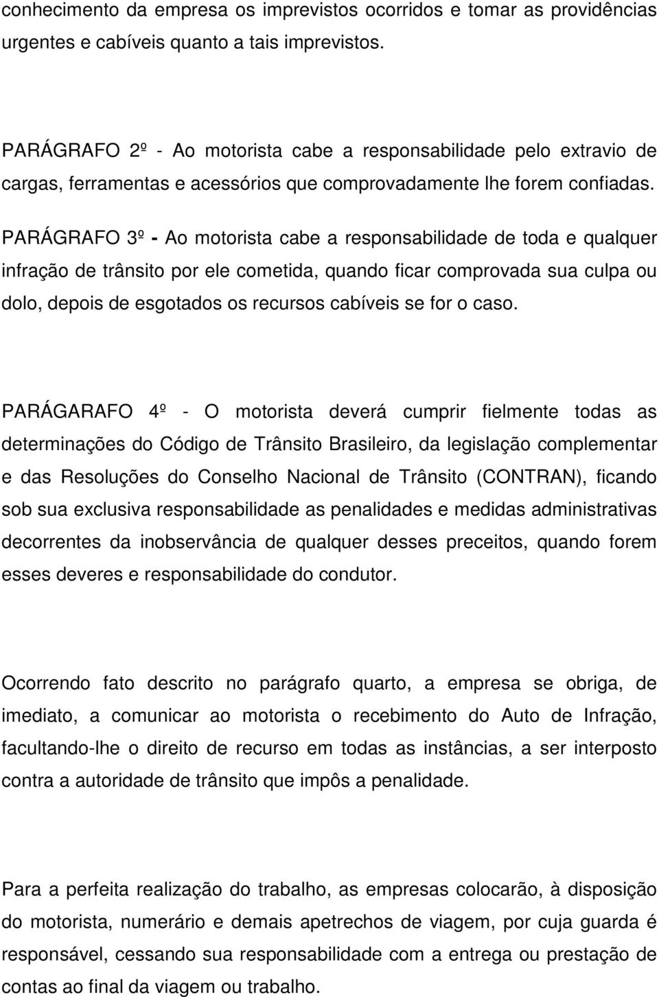 PARÁGRAFO 3º - Ao motorista cabe a responsabilidade de toda e qualquer infração de trânsito por ele cometida, quando ficar comprovada sua culpa ou dolo, depois de esgotados os recursos cabíveis se