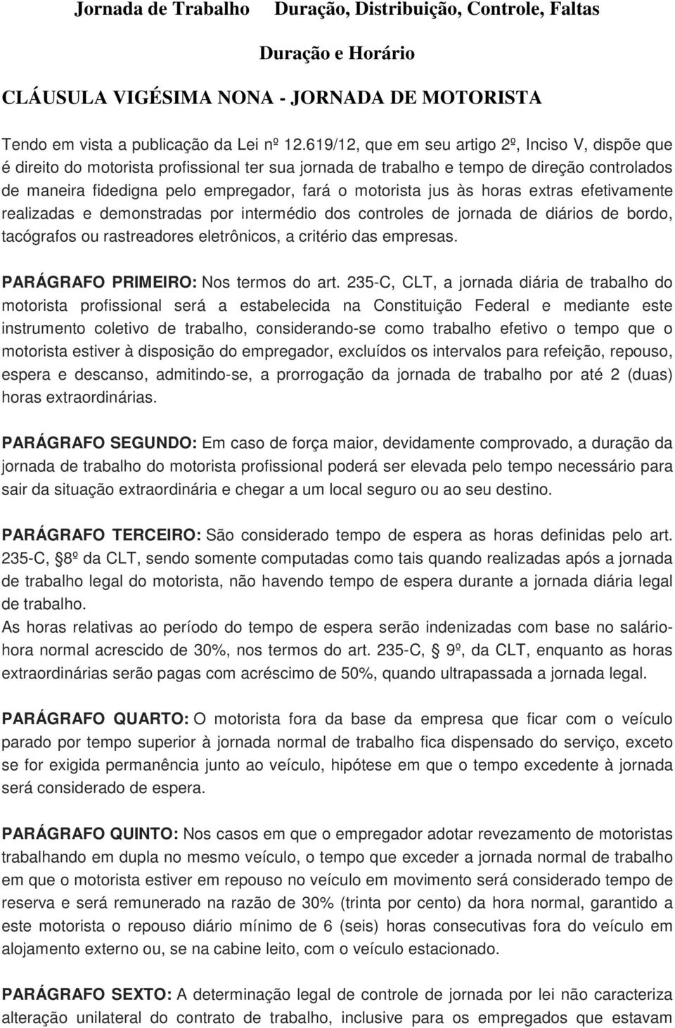 motorista jus às horas extras efetivamente realizadas e demonstradas por intermédio dos controles de jornada de diários de bordo, tacógrafos ou rastreadores eletrônicos, a critério das empresas.