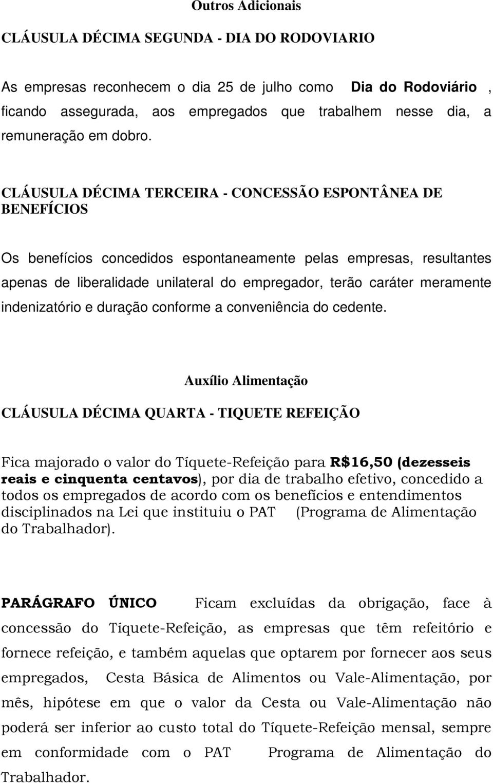 CLÁUSULA DÉCIMA TERCEIRA - CONCESSÃO ESPONTÂNEA DE BENEFÍCIOS Os benefícios concedidos espontaneamente pelas empresas, resultantes apenas de liberalidade unilateral do empregador, terão caráter