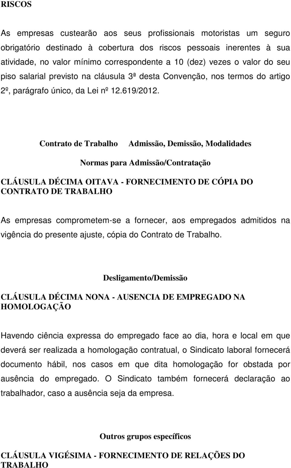 Contrato de Trabalho Admissão, Demissão, Modalidades Normas para Admissão/Contratação CLÁUSULA DÉCIMA OITAVA - FORNECIMENTO DE CÓPIA DO CONTRATO DE TRABALHO As empresas comprometem-se a fornecer, aos