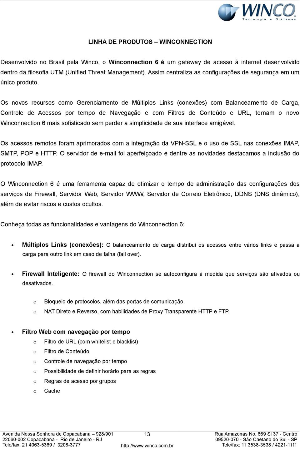 Os nvs recurss cm Gerenciament de Múltipls Links (cnexões) cm Balanceament de Carga, Cntrle de Acesss pr temp de Navegaçã e cm Filtrs de Cnteúd e URL, trnam nv Wincnnectin 6 mais sfisticad sem perder