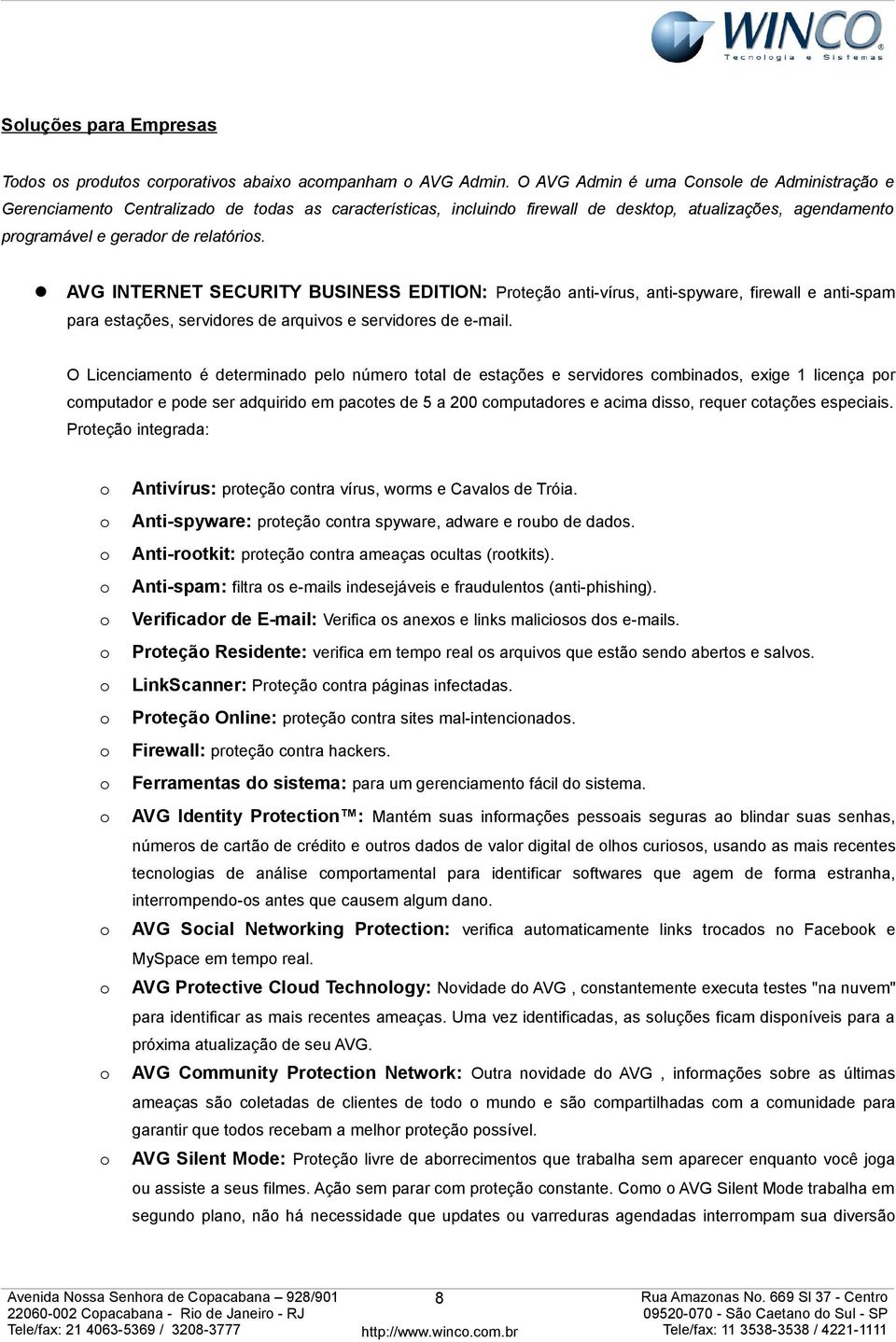 AVG INTERNET SECURITY BUSINESS EDITION: Prteçã anti-vírus, anti-spyware, firewall e anti-spam para estações, servidres de arquivs e servidres de e-mail.