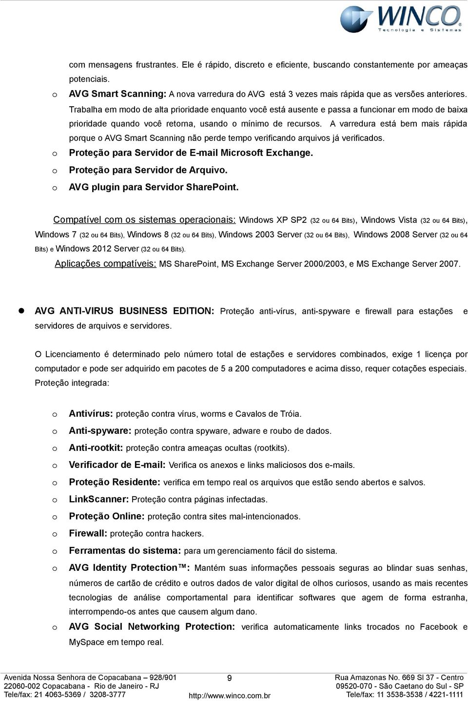 A varredura está bem mais rápida prque AVG Smart Scanning nã perde temp verificand arquivs já verificads. Prteçã para Servidr de E-mail Micrsft Exchange. Prteçã para Servidr de Arquiv.