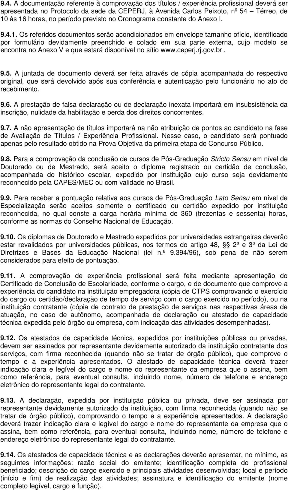 Os referidos documentos serão acondicionados em envelope tamanho ofício, identificado por formulário devidamente preenchido e colado em sua parte externa, cujo modelo se encontra no Anexo V e que