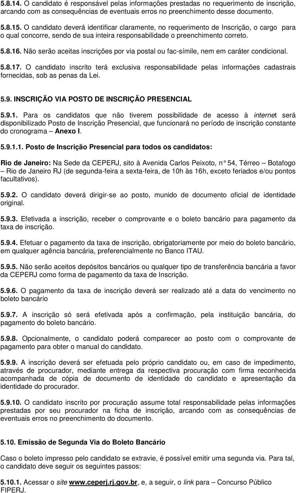 Não serão aceitas inscrições por via postal ou fac-símile, nem em caráter condicional. 5.8.17.