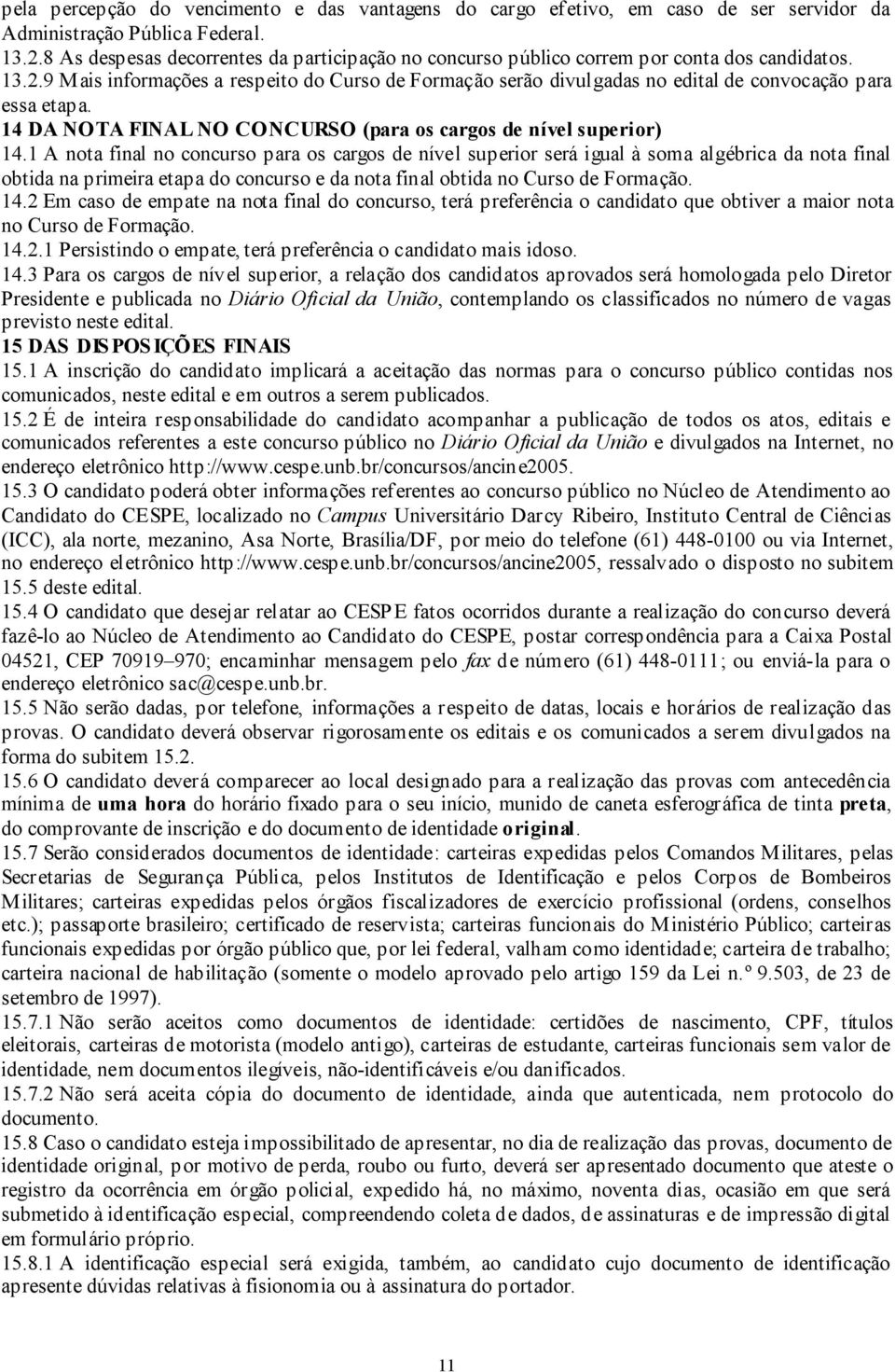 9 Mais informações a respeito do Curso de Formação serão divulgadas no edital de convocação para essa etapa. 14 DA NOTA FINAL NO CONCURSO (para os cargos de nível superior) 14.