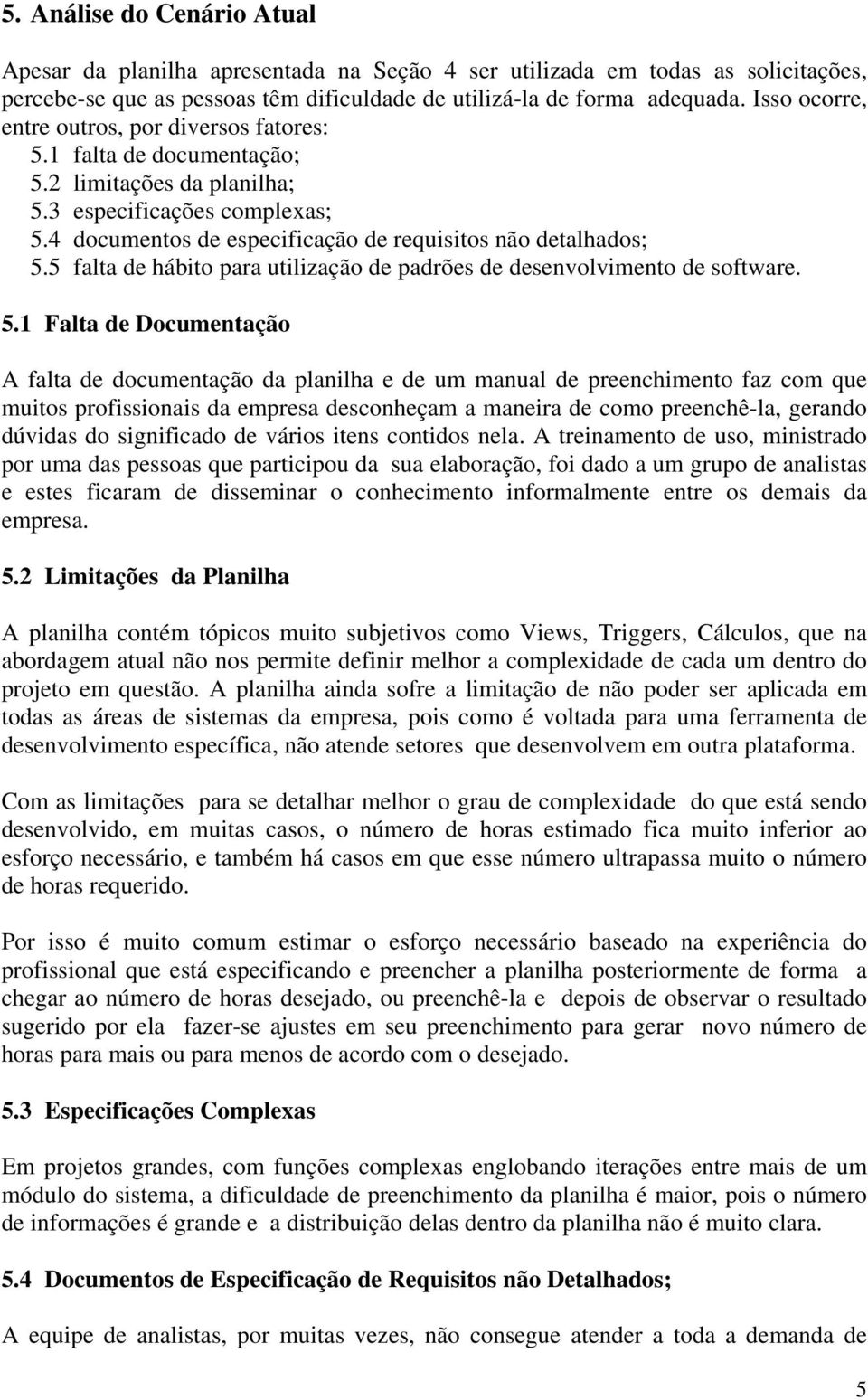 5 falta de hábito para utilização de padrões de desenvolvimento de software. 5.