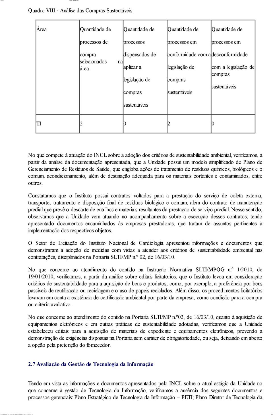 à atuação do INCL sobre a adoção dos critérios de sustentabilidade ambiental, verificamos, a partir da análise da documentação apresentada, que a Unidade possui um modelo simplificado de Plano de