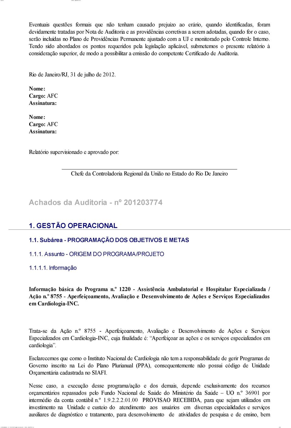 Tendo sido abordados os pontos requeridos pela legislação aplicável, submetemos o presente relatório à consideração superior, de modo a possibilitar a emissão do competente Certificado de Auditoria.