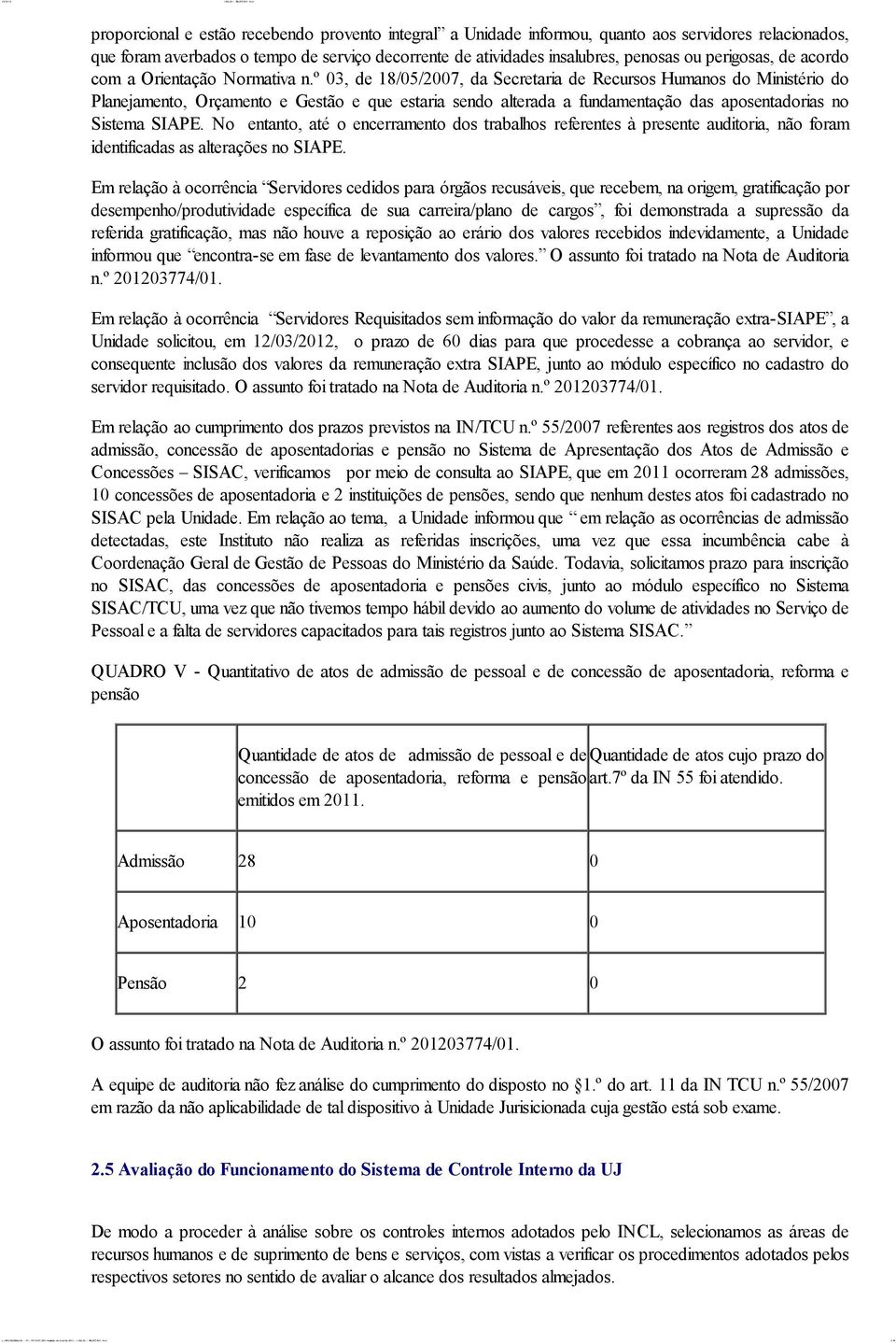 º 03, de 18/05/2007, da Secretaria de Recursos Humanos do Ministério do Planejamento, Orçamento e Gestão e que estaria sendo alterada a fundamentação das aposentadorias no Sistema SIAPE.