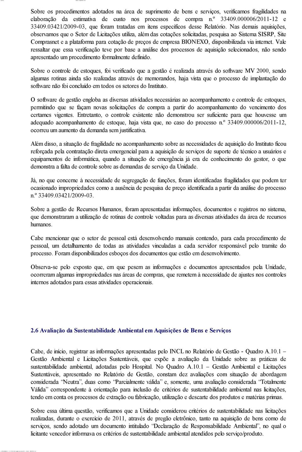 Nas demais aquisições, observamos que o Setor de Licitações utiliza, além das cotações solicitadas, pesquisa ao Sistema SISRP, Site Comprasnet e a plataforma para cotação de preços de empresa