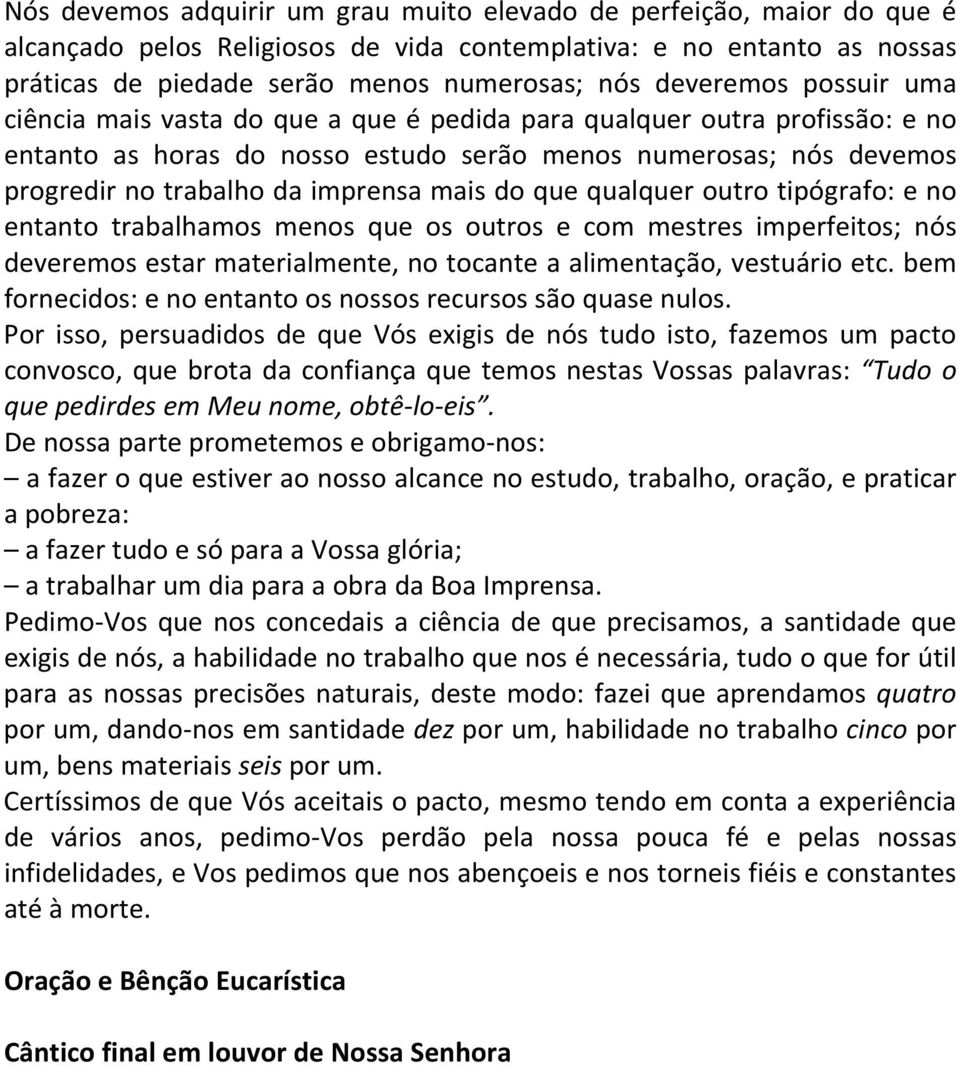 imprensa mais do que qualquer outro tipógrafo: e no entanto trabalhamos menos que os outros e com mestres imperfeitos; nós deveremos estar materialmente, no tocante a alimentação, vestuário etc.