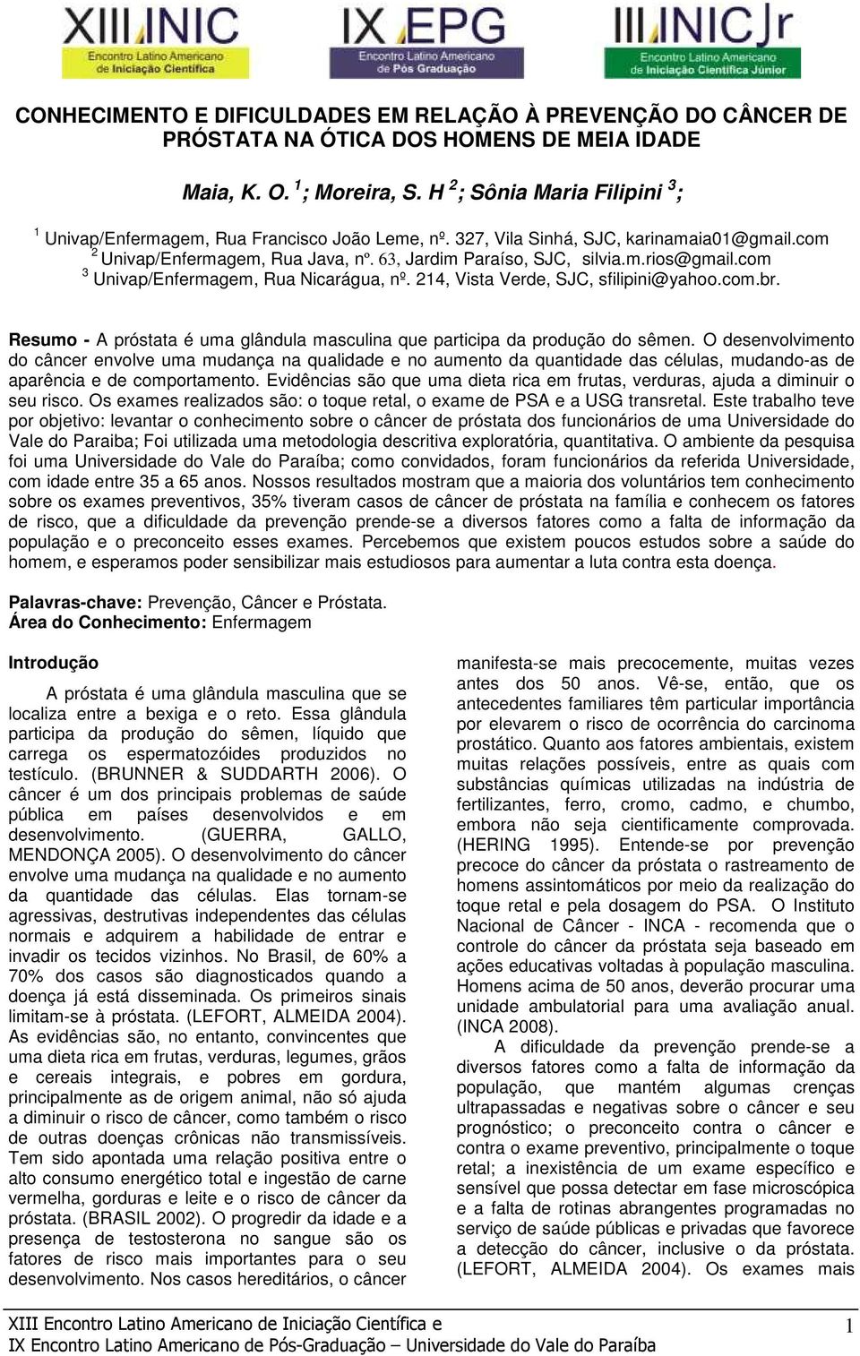 com 3 Univap/Enfermagem, Rua Nicarágua, nº. 214, Vista Verde, SJC, sfilipini@yahoo.com.br. Resumo - A próstata é uma glândula masculina que participa da produção do sêmen.