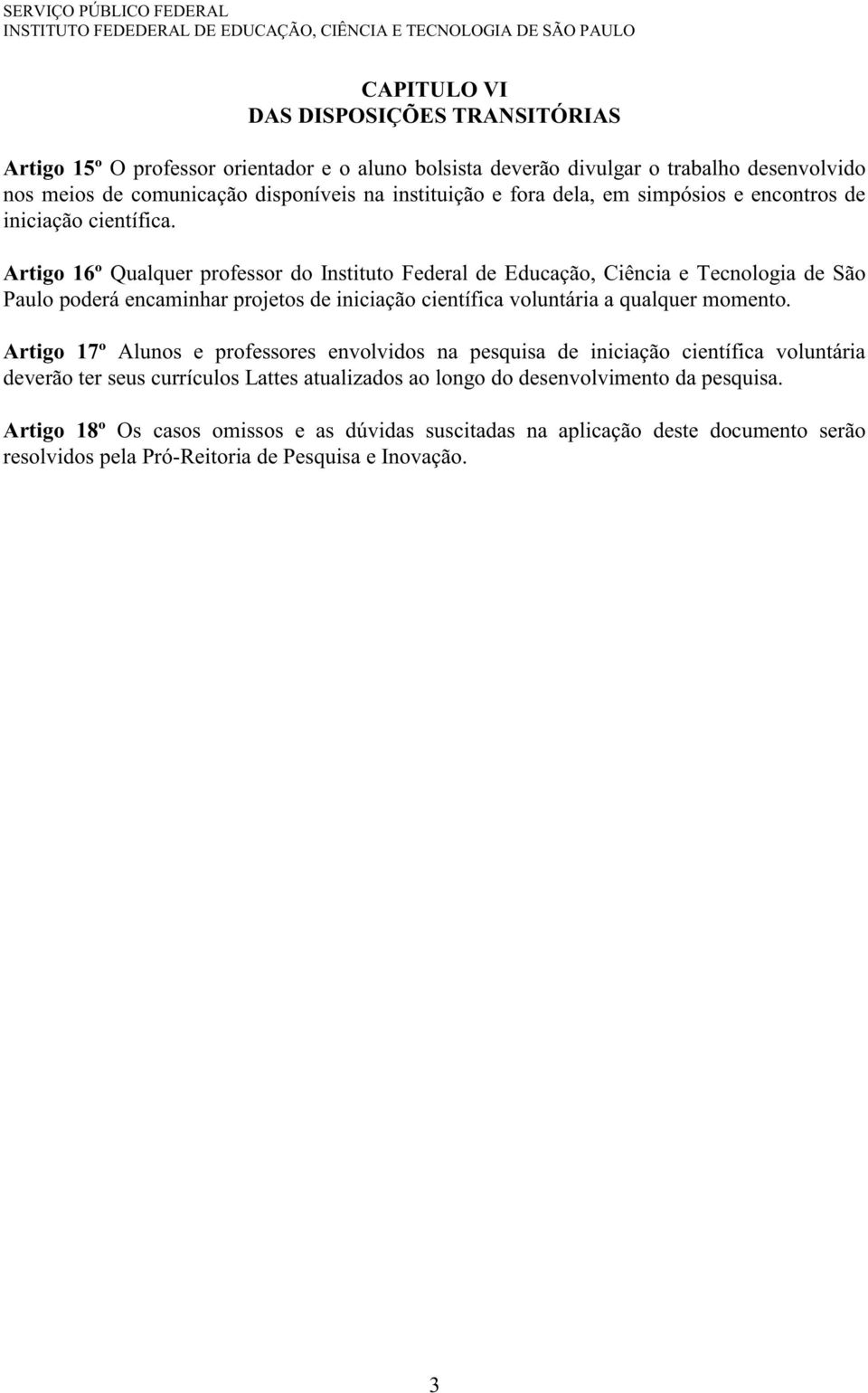 Artigo 16º Qualquer professor do Instituto Federal de Educação, Ciência e Tecnologia de São Paulo poderá encaminhar projetos de iniciação científica voluntária a qualquer momento.