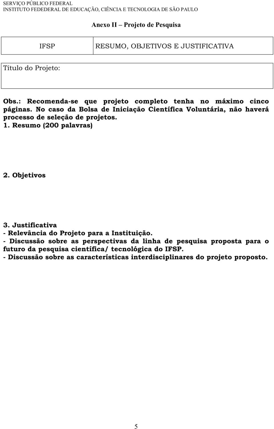 No caso da Bolsa de Iniciação Científica Voluntária, não haverá processo de seleção de projetos. 1. Resumo (200 palavras) 2. Objetivos 3.