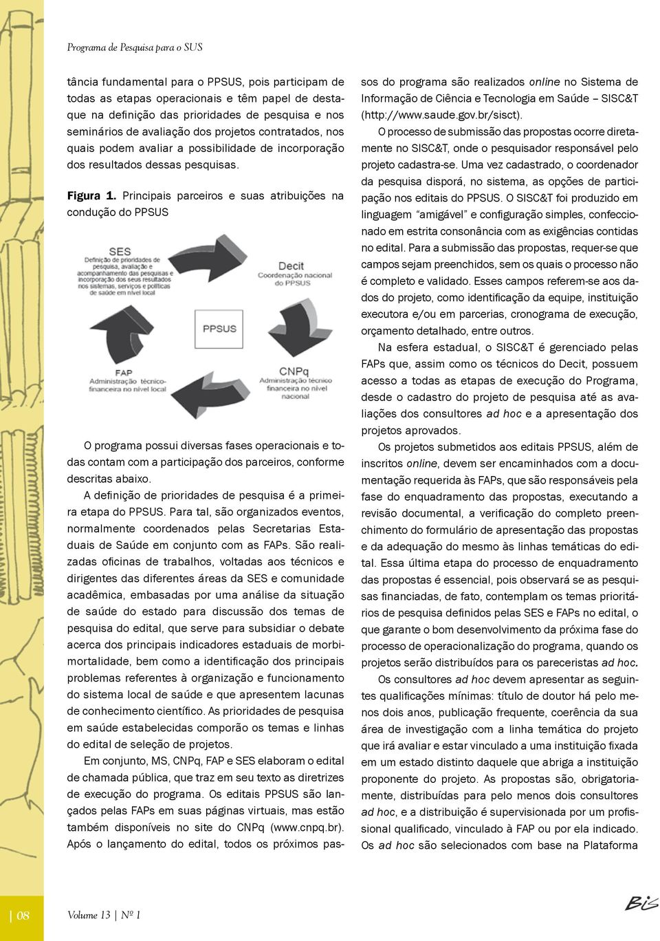 Principais parceiros e suas atribuições na condução do PPSUS O programa possui diversas fases operacionais e todas contam com a participação dos parceiros, conforme descritas abaixo.