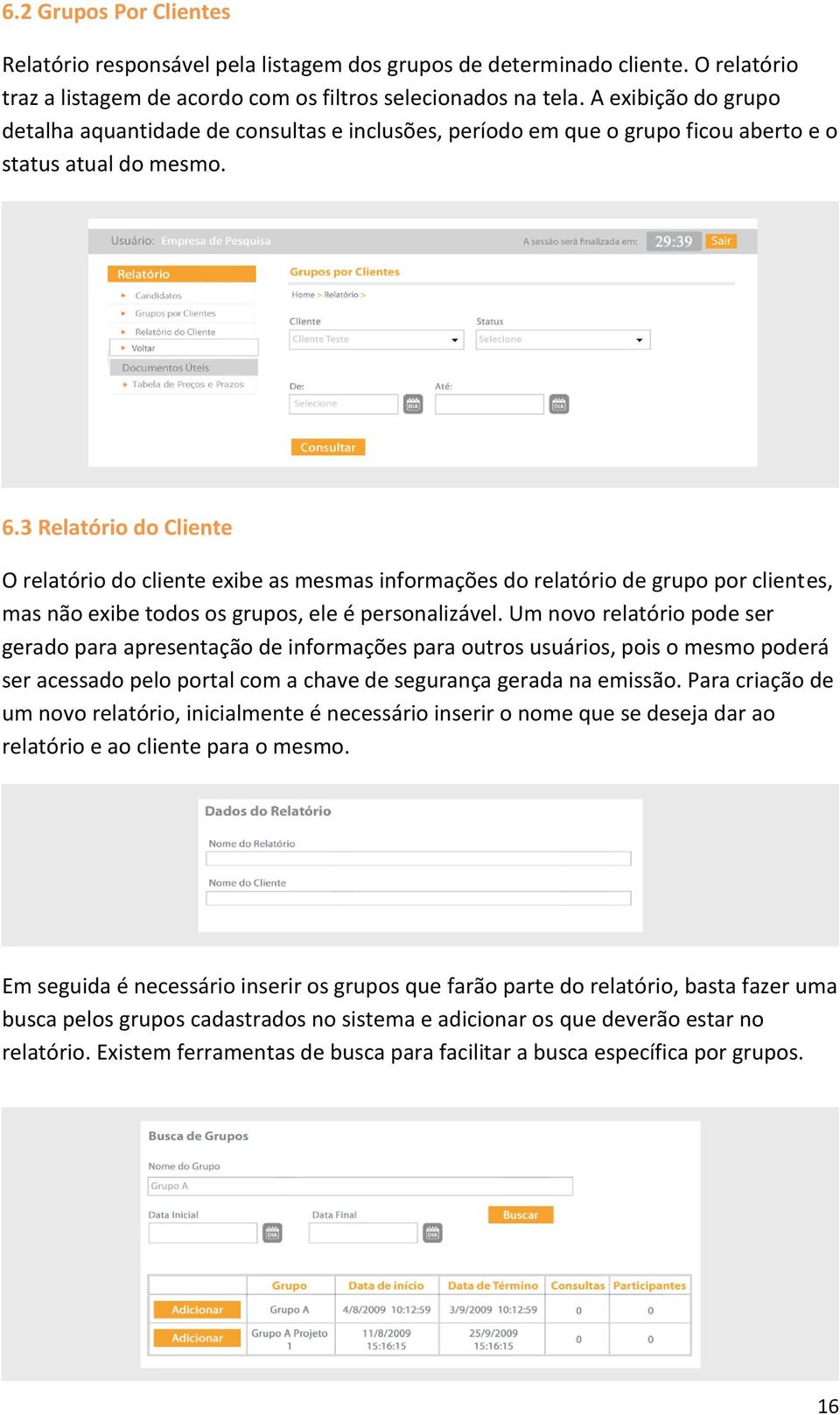 3 Relatório do Cliente O relatório do cliente exibe as mesmas informações do relatório de grupo por clientes, mas não exibe todos os grupos, ele é personalizável.