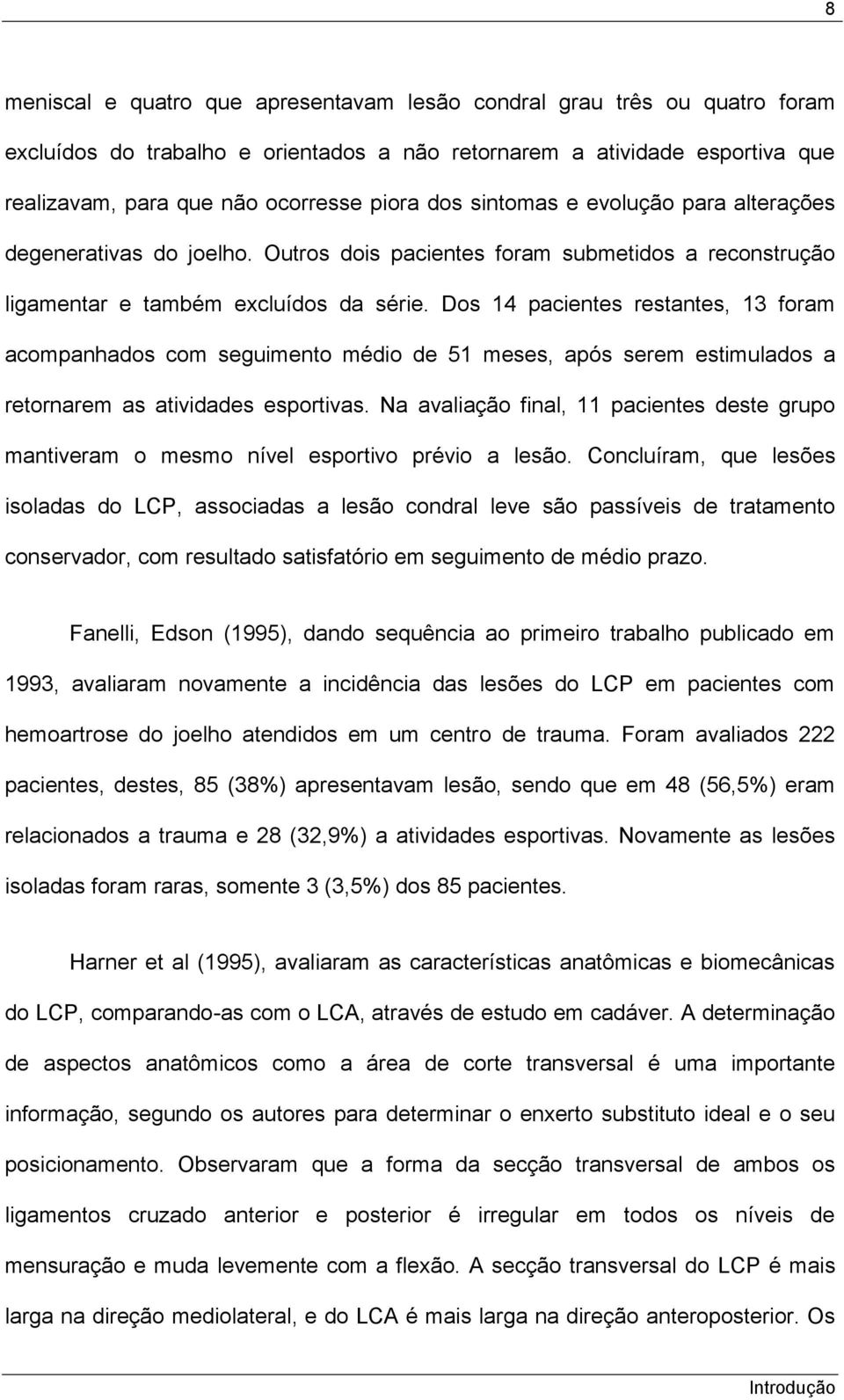 Dos 14 pacientes restantes, 13 foram acompanhados com seguimento médio de 51 meses, após serem estimulados a retornarem as atividades esportivas.