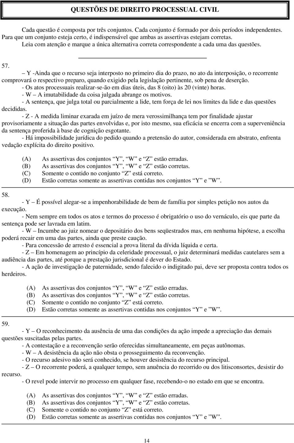 Y -Ainda que o recurso seja interposto no primeiro dia do prazo, no ato da interposição, o recorrente comprovará o respectivo preparo, quando exigido pela legislação pertinente, sob pena de deserção.