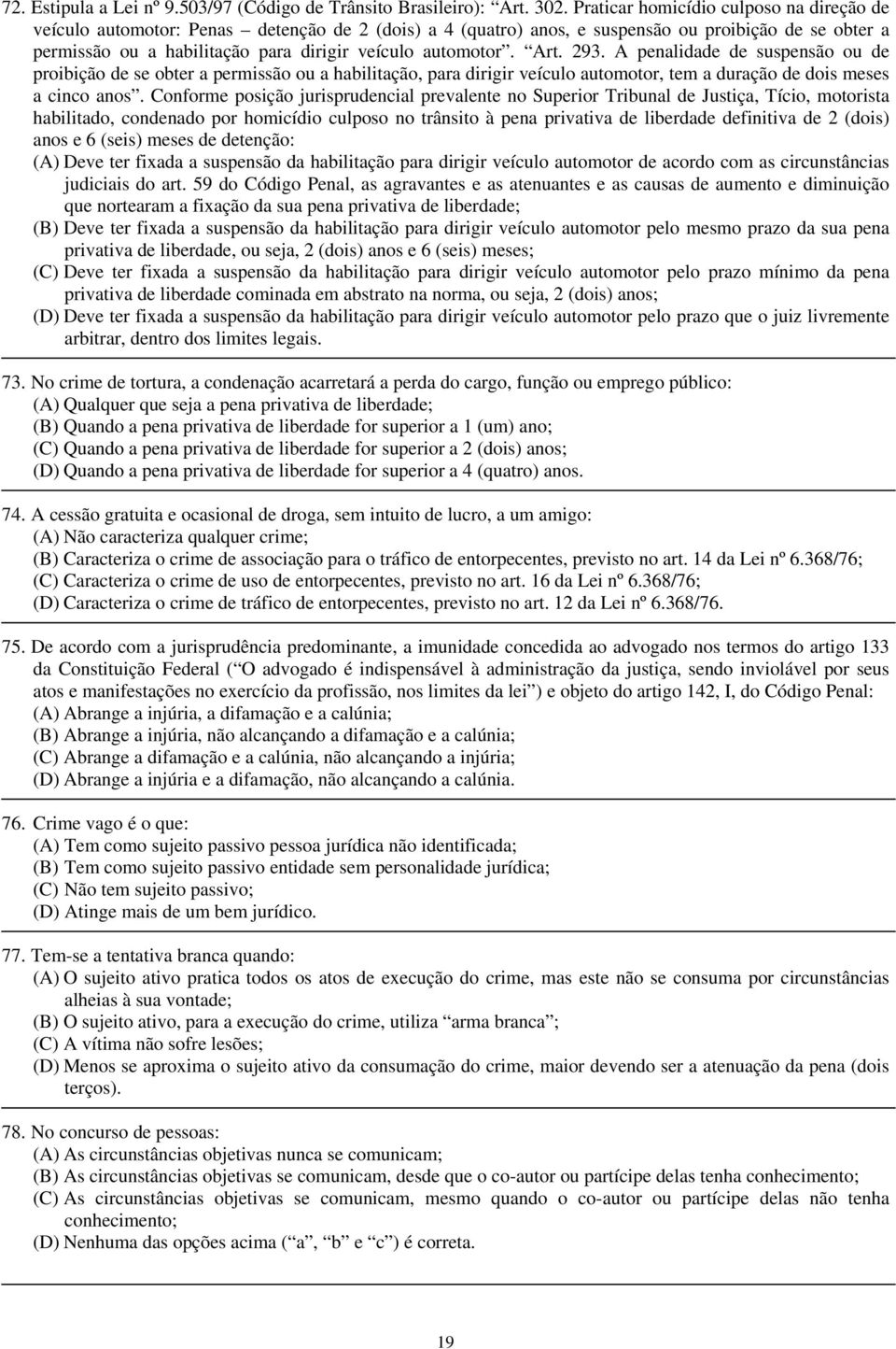 automotor. Art. 293. A penalidade de suspensão ou de proibição de se obter a permissão ou a habilitação, para dirigir veículo automotor, tem a duração de dois meses a cinco anos.