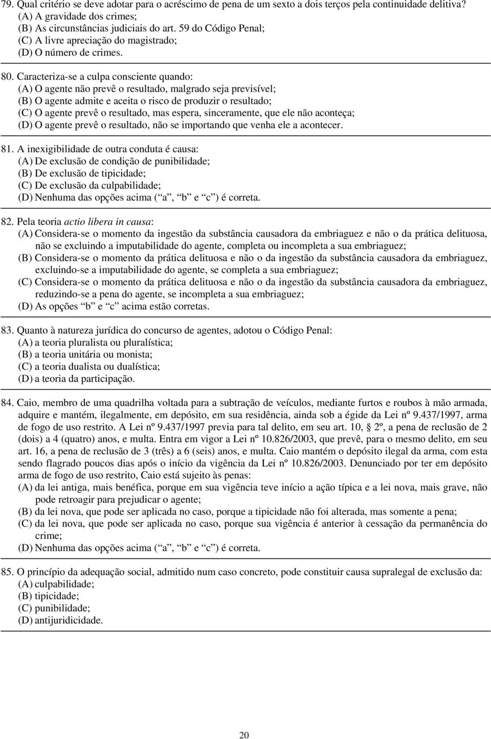 Caracteriza-se a culpa consciente quando: O agente não prevê o resultado, malgrado seja previsível; O agente admite e aceita o risco de produzir o resultado; O agente prevê o resultado, mas espera,