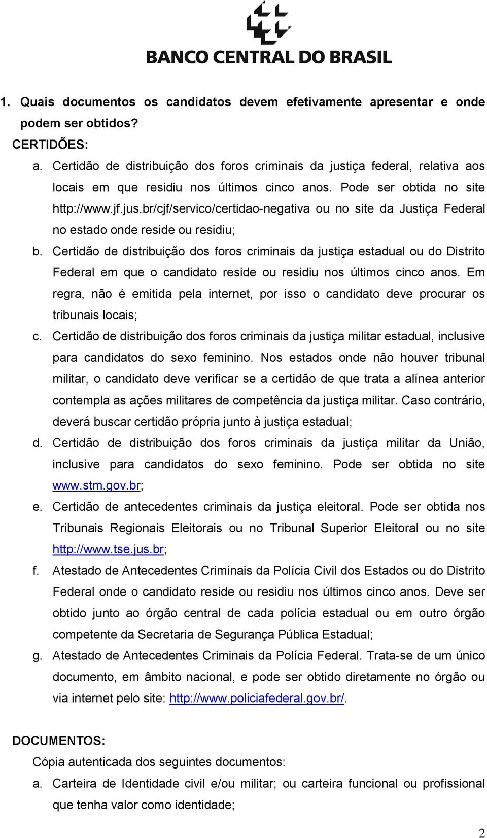 Certidão de distribuição dos foros criminais da justiça estadual ou do Distrito Federal em que o candidato reside ou residiu nos últimos cinco anos.